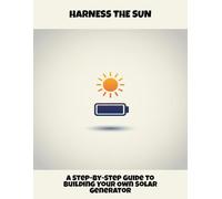 Harness The Sun: A Step-By-Step Guide To Building Your Own Solar Generator