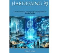 Harnessing AI: A Practical Guide to Leveraging Large Language Models for Business Success