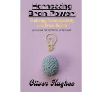 Harnessing Brain Power: Exploring Neuroplasticity and Brain Health: Unlocking the Potential of the Mind
