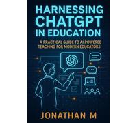 Harnessing ChatGPT in Education: A Practical Guide to AI-Powered Teaching for Modern Educators