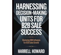 Harnessing Decision-Making Units for B2B Sales Success: Mastering DMU Influence for B2B Sales Growth