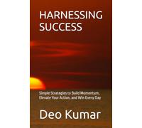 HARNESSING SUCCESS: Simple Strategies to Build Momentum, Elevate Your Action, and Win Every Day