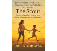 Harnessing the Evolutionary Advantages of Strong-Willed Boys for Success: The Scout: Turning Boundless Energy into Focus, Freedom and Achievement