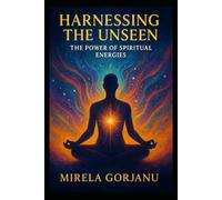 Harnessing the Unseen: The Power of Spiritual Energies
