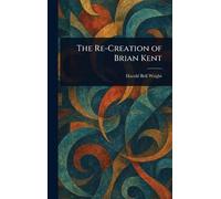 Harold Bell Wright The Re-Creation of Brian Kent (Copertina rigida)