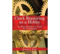 Harold C. Kelly Clock Repairing as a Hobby (Tascabile)