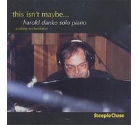 Harold Danko This Isn't Maybe...: harold danko solo piano;a tribute to chet (CD)