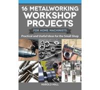 Harold Hall 16 Metalworking Workshop Projects for Home Machinists (Tascabile)