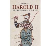 Harold II: The Doomed Saxon King: The Last Saxon King by Peter Rex (1-Oct-2005) Hardcover