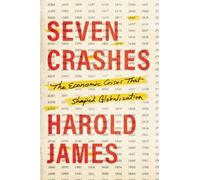 Seven Crashes: The Economic Crises That Shaped Globalization by James, Harold