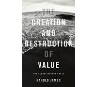 Harold James The Creation and Destruction of Value (Tascabile)