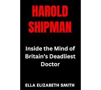 Harold Shipman: Inside the Mind of Britain’s Deadliest Doctor