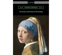 Harold Speed The Science and Practice of Oil Painting (Tascabile)