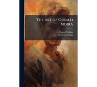 Harold Watkins Gerald Edward 1867- Moira The Art of Gerald Moira (Tascabile)
