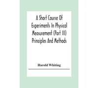 Harold Whiting A Short Course Of Experiments In Physical Measurement (Tascabile)