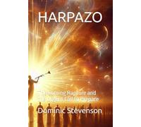 HARPAZO: The Coming Rapture and the Urgent Call to Prepare