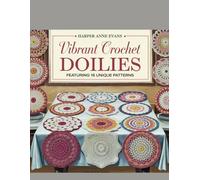 Harper Anne Evans - Vibrant Crochet Doilies Featuring 16 Unique Patterns: to Enhance Your Living Space