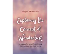 Harper Northwood Exploring the Concept of Wanderlust (Tascabile)