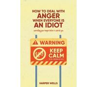 Harper Wells How to Deal With Anger When Everyone Is an Idiot (Tascabile)