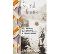 Rural Hours: The Country Lives of Virginia Woolf, Sylvia Townsend Warner and Rosamond Lehmann