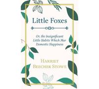 Harriet Beecher Little Foxes, Or, The Insignificant Little Habits Wh (Tascabile)