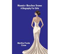 Harriet Beecher Stowe: A Biography For Girls