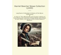 Harriet Beecher Stowe Collection (LXXIII): Lady Byron Vindicated History Controversy Reply Affectionate Christian Address Many Thousands Women