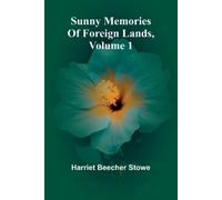 Harriet Beecher Stowe Sunny Memories Of Foreign Lands, Volume 1 (Tascabile)