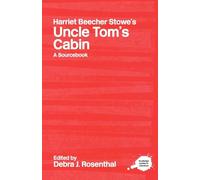 Harriet Beecher Stowe's Uncle Tom's Cabin: A Routledge Study Guide and Sourcebook