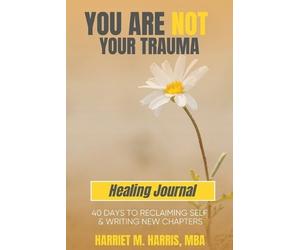 Harriet M Harris You Are Not Your Trauma Healing Journal (Tascabile)
