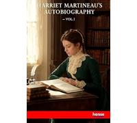 Harriet Martineau's Autobiography: Vol. I