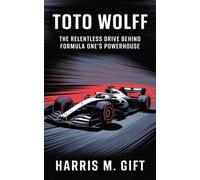 Harris M. Gift Toto Wolff: The Relentless Drive Behind Formula One’s (Tascabile)