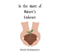 Harris Montgomery In the Quiet of Nature's Embrace (Copertina rigida)