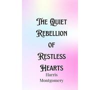 Harris Montgomery The Quiet Rebellion of Restless Hearts (Tascabile)