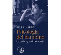 Harris,Paul L. - Psicologia del bambino. Le dodici grandi domande.