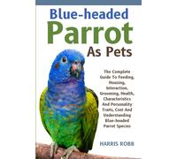 Harris Robb BLUE-HEADED PARROT AS PETS: The Complete Guide To Feedin (Tascabile)