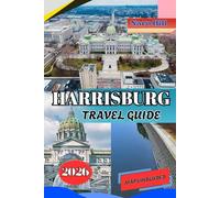 HARRISBURG TRAVEL GUIDE 2026: Harrisburg Travel Guide 2026: Insider Tips, Hidden Treasures, & Family-Friendly Adventures Along the Susquehanna