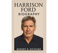 HARRISON FORD BIOGRAPHY: A Hollywood Icon’s Journey Through Film and Fame