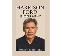 HARRISON FORD BIOGRAPHY: A Hollywood Icon’s Journey Through Film and Fame