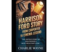 HARRISON FORD CAREER STORY: From Carpenter to Cinema Legend: The Untold Story of Hollywood's Most Reluctant Icon