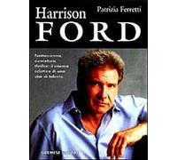 Harrison Ford. L'uomo dei contrapposti: sciarade emozionali nel segno dell'introspezione