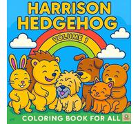 HARRISON HEDGEHOG, Volume 1.: Color Book For All. Join Harrison on adventures with his friends as you bring them to life one adorable heart melting image at a time.