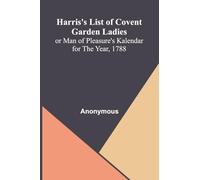 Harris'S List Of Covent Garden Ladies; Or Man Of Pleasure'S Kalendar For The Year, 1788