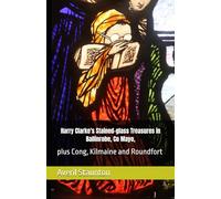 Harry Clarke's Stained-glass Treasures in Ballinrobe, Co Mayo,: plus Cong, Kilmaine and Roundfort