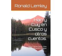 Harry Cuy en Cusco y otros cuentos.: Harry Cuy en Cusco, Lima, Ancash, Cajamarca y Londres.