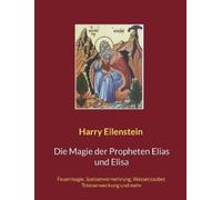 Harry Eilenstein Die Magie der Propheten Elias und Elisa (Tascabile)