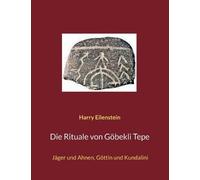 Harry Eilenstein Die Rituale von Göbekli Tepe (Tascabile)