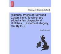 Harry Enterpris Historical Traces of Saltwood Castle, Kent. to Which (Tascabile)