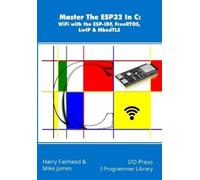 Harry Fairhead Master The ESP32 In C: WiFi with the ESP-IDF, FreeRT (Tascabile)