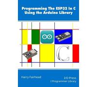 Harry Fairhead Programming the ESP32 In C Using the Arduino Library (Tascabile)